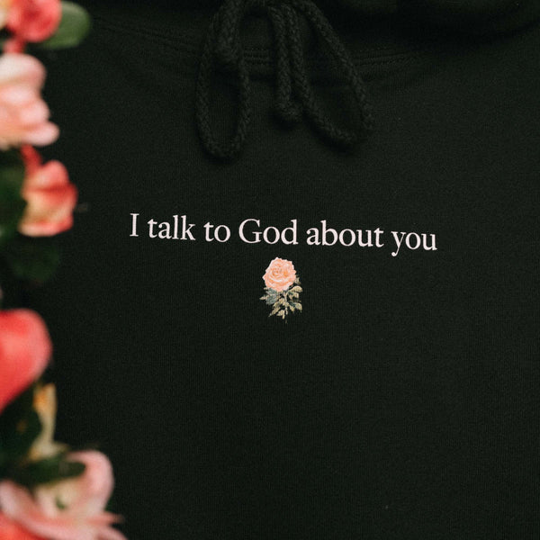 I talk to God about you - Black Hoodie